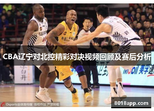 CBA辽宁对北控精彩对决视频回顾及赛后分析