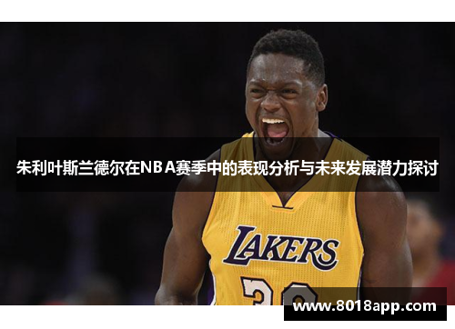 朱利叶斯兰德尔在NBA赛季中的表现分析与未来发展潜力探讨